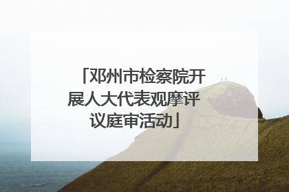 邓州市检察院开展人大代表观摩评议庭审活动