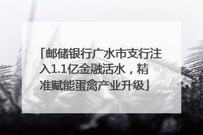 邮储银行广水市支行注入1.1亿金融活水，精准赋能蛋禽产业升级