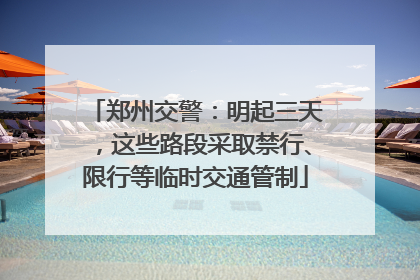 郑州交警：明起三天，这些路段采取禁行、限行等临时交通管制