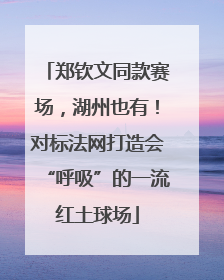 郑钦文同款赛场，湖州也有！对标法网打造会“呼吸”的一流红土球场