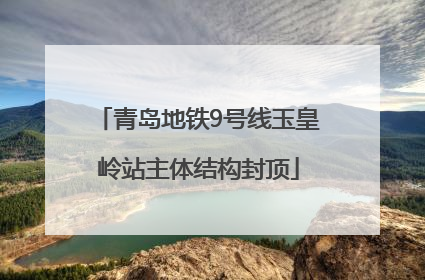 青岛地铁9号线玉皇岭站主体结构封顶