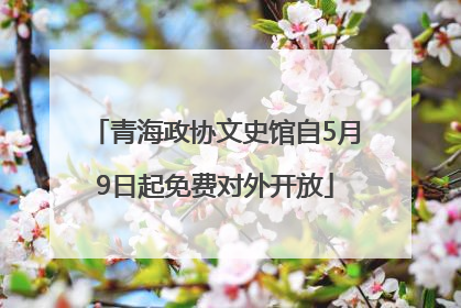 青海政协文史馆自5月9日起免费对外开放