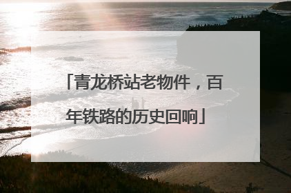 青龙桥站老物件，百年铁路的历史回响
