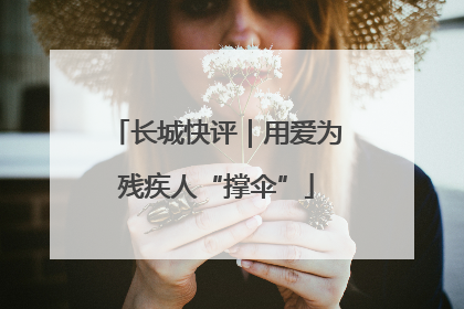 长城快评｜用爱为残疾人“撑伞”