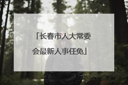 长春市人大常委会最新人事任免