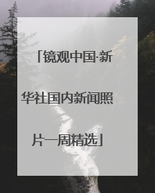 镜观中国·新华社国内新闻照片一周精选