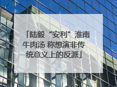 陆毅“安利”淮南牛肉汤 称想演非传统意义上的反派