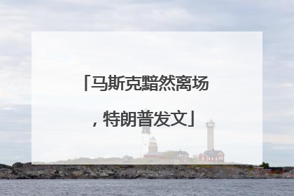 马斯克黯然离场，特朗普发文