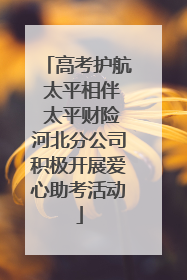 高考护航 太平相伴 太平财险河北分公司积极开展爱心助考活动