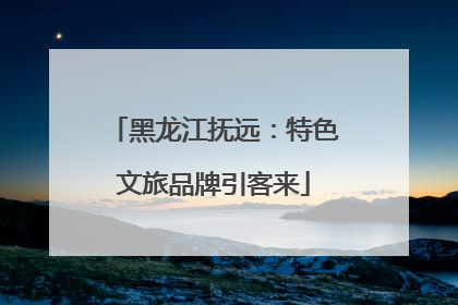 黑龙江抚远：特色文旅品牌引客来