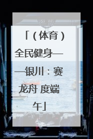 （体育）全民健身——银川：赛龙舟 度端午