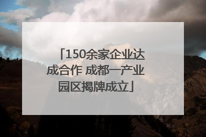 150余家企业达成合作 成都一产业园区揭牌成立