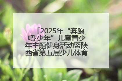 2025年“奔跑吧·少年”儿童青少年主题健身活动暨陕西省第五届少儿体育嘉年华活动启动