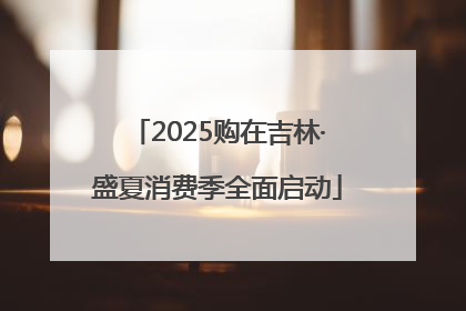 2025购在吉林·盛夏消费季全面启动