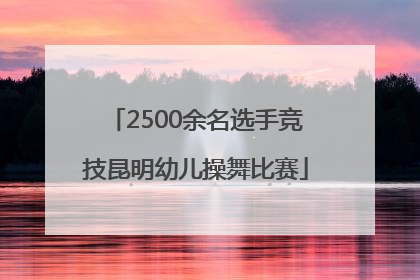 2500余名选手竞技昆明幼儿操舞比赛