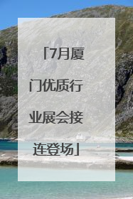 7月厦门优质行业展会接连登场