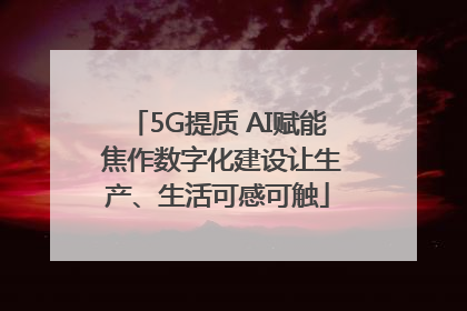 5G提质 AI赋能 焦作数字化建设让生产、生活可感可触