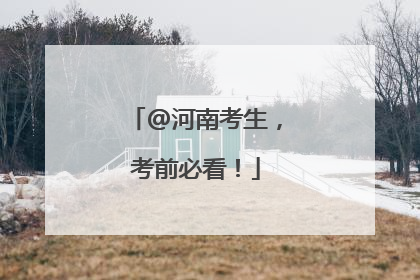 @河南考生，考前必看！