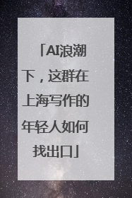 AI浪潮下，这群在上海写作的年轻人如何找出口
